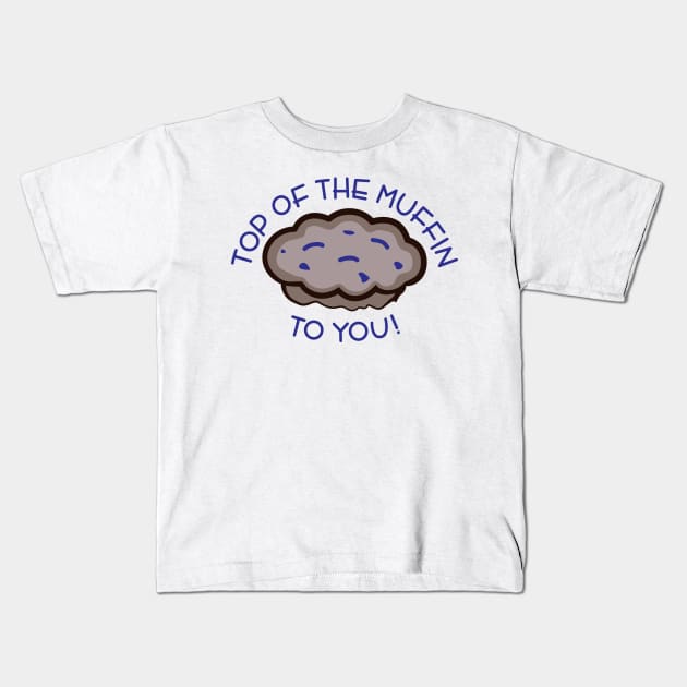 Top of the Muffin to You! Kids T-Shirt by tvshirts